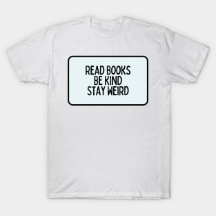 Read Books, Be Kind, Stay Weird - Inspiring Quotes T-Shirt